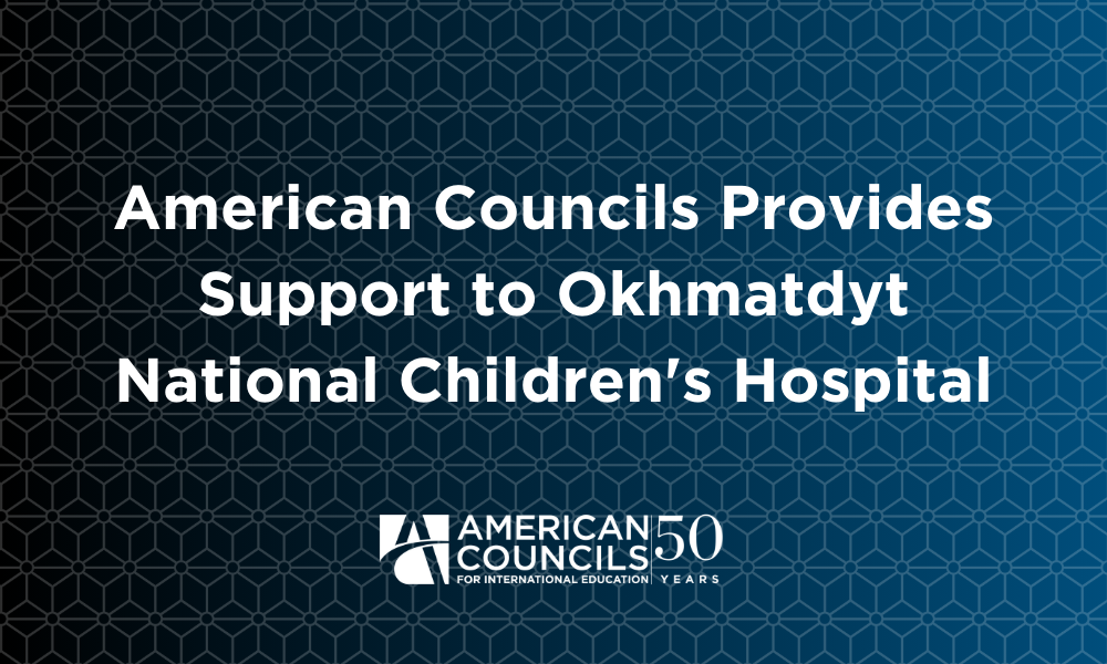 American Councils Provides Support to Okhmatdyt National Children's Hospital